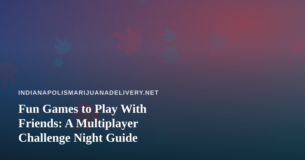 Fun Games to Play With Friends: A Multiplayer Challenge Night Guide