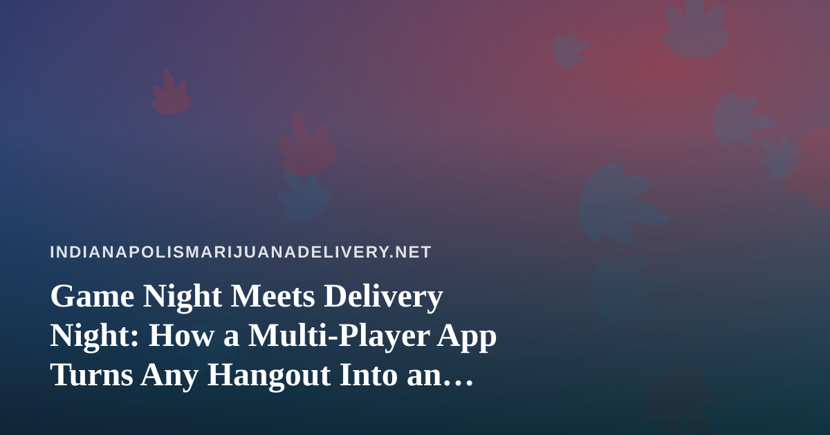 Game Night Meets Delivery Night: How a Multi-Player App Turns Any Hangout Into an Event