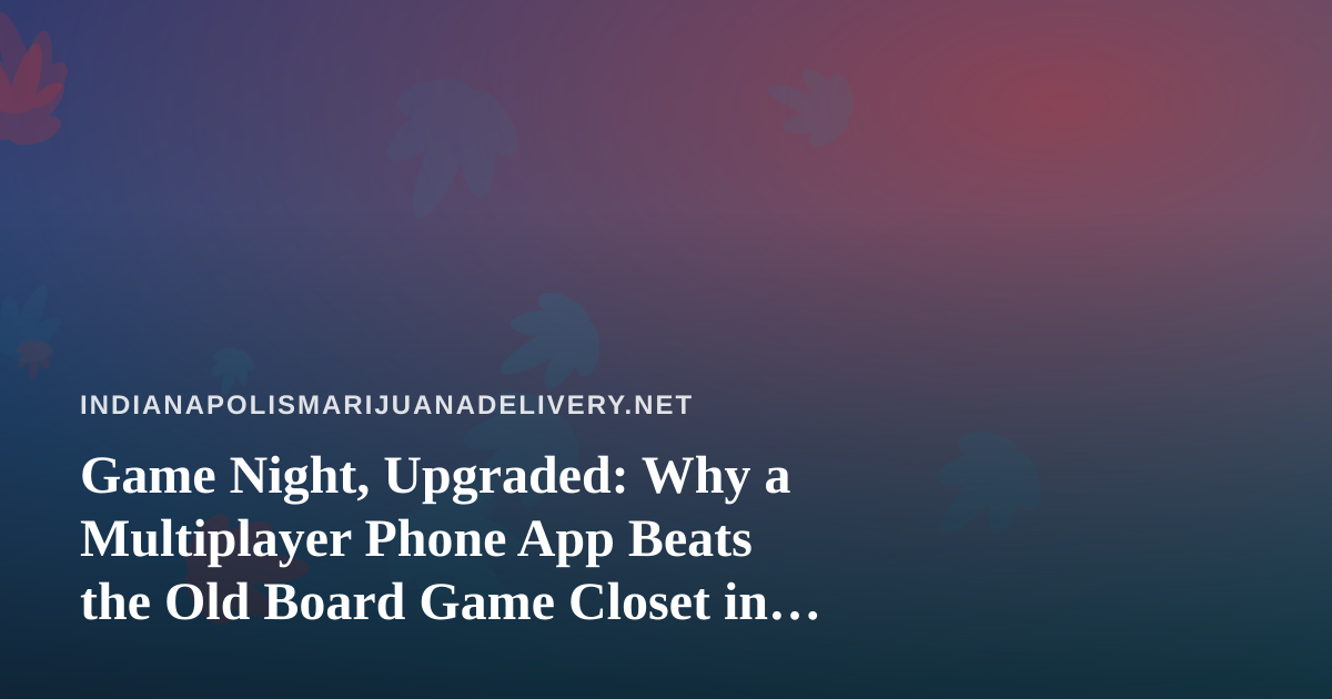Game Night, Upgraded: Why a Multiplayer Phone App Beats the Old Board Game Closet in Indianapolis