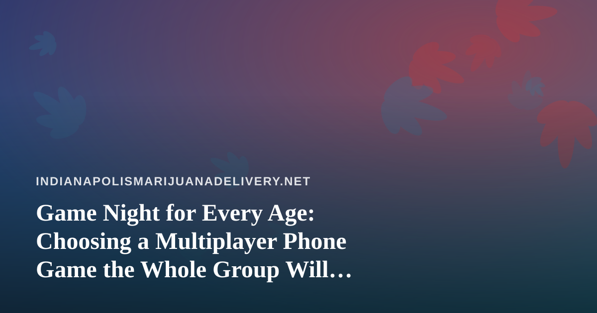 Game Night for Every Age: Choosing a Multiplayer Phone Game the Whole Group Will Enjoy