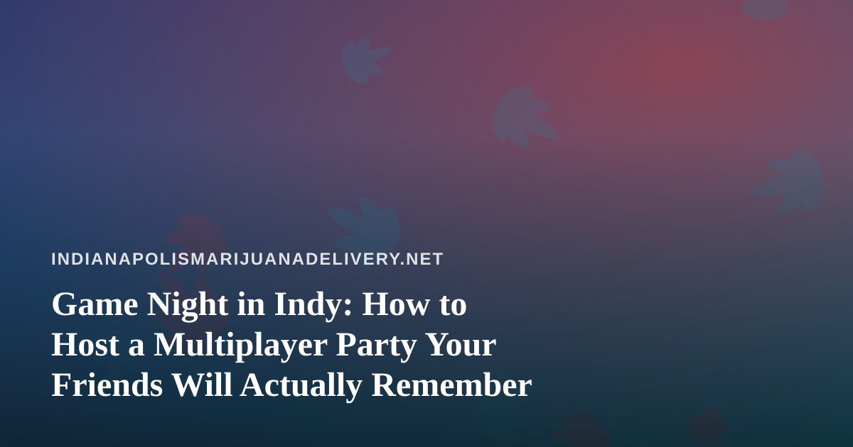 Game Night in Indy: How to Host a Multiplayer Party Your Friends Will Actually Remember