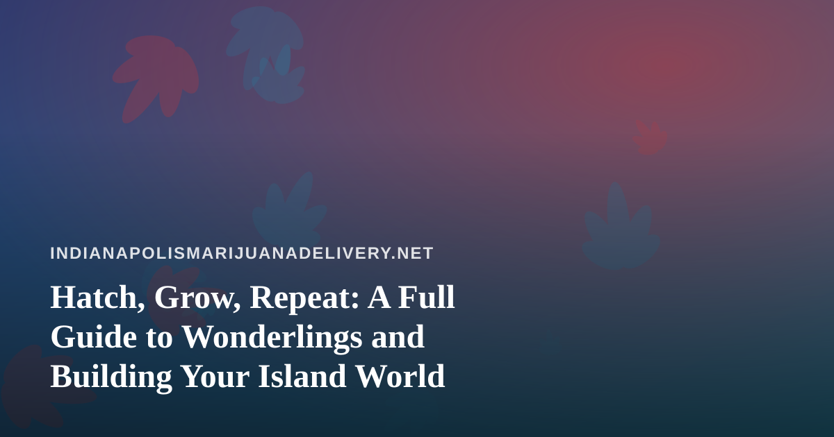 Hatch, Grow, Repeat: A Full Guide to Wonderlings and Building Your Island World