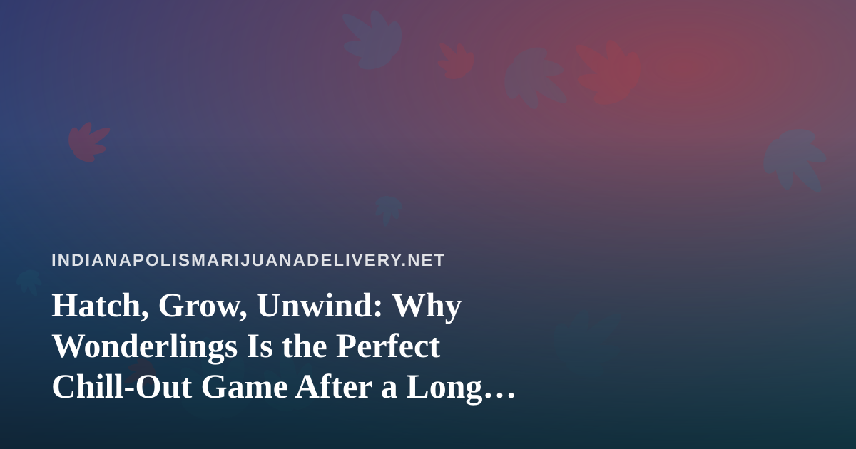 Hatch, Grow, Unwind: Why Wonderlings Is the Perfect Chill-Out Game After a Long Day