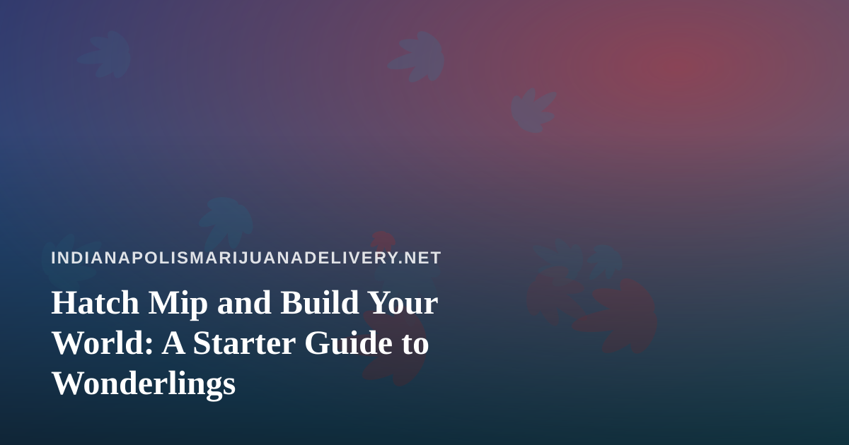 Hatch Mip and Build Your World: A Starter Guide to Wonderlings