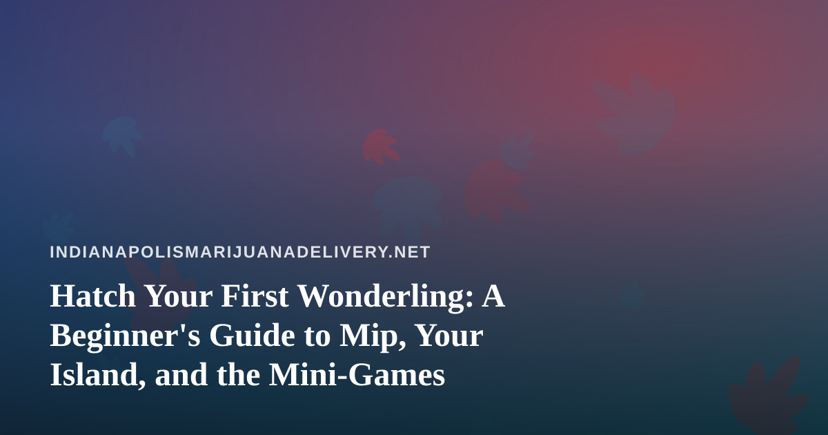 Hatch Your First Wonderling: A Beginner’s Guide to Mip, Your Island, and the Mini-Games