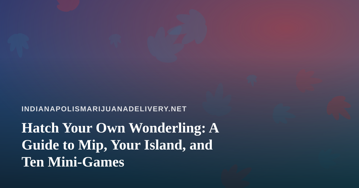 Hatch Your Own Wonderling: A Guide to Mip, Your Island, and Ten Mini-Games