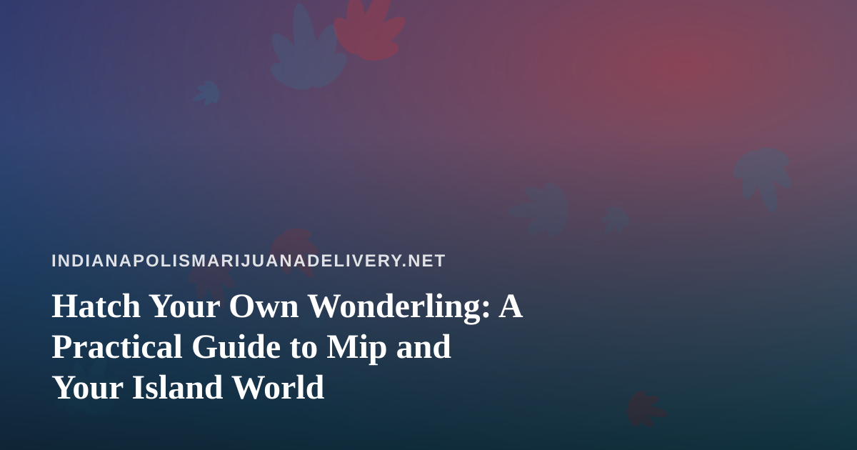 Hatch Your Own Wonderling: A Practical Guide to Mip and Your Island World