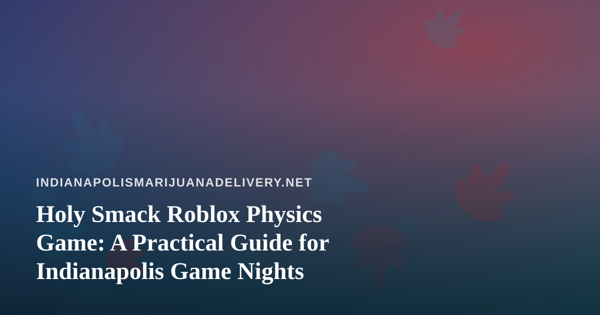 Holy Smack Roblox Physics Game: A Practical Guide for Indianapolis Game Nights