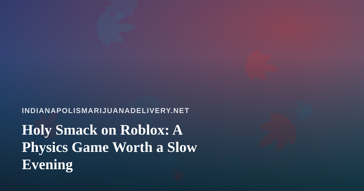 Holy Smack on Roblox: A Physics Game Worth a Slow Evening