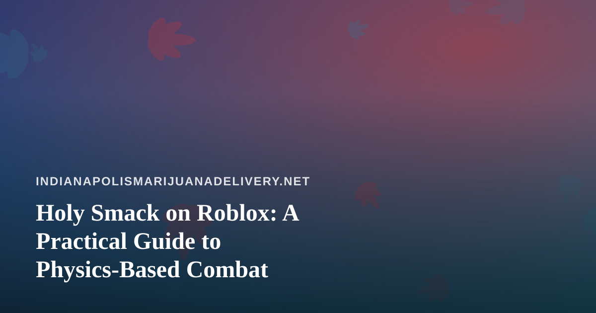 Holy Smack on Roblox: A Practical Guide to Physics-Based Combat