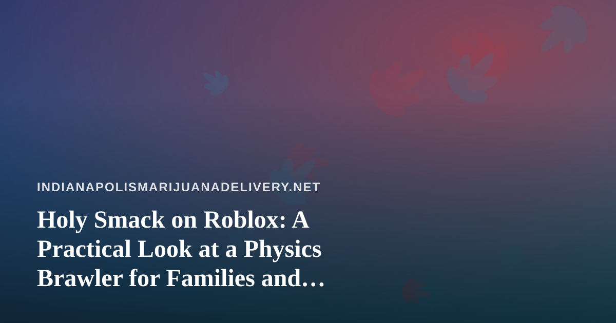 Holy Smack on Roblox: A Practical Look at a Physics Brawler for Families and Curious Adults