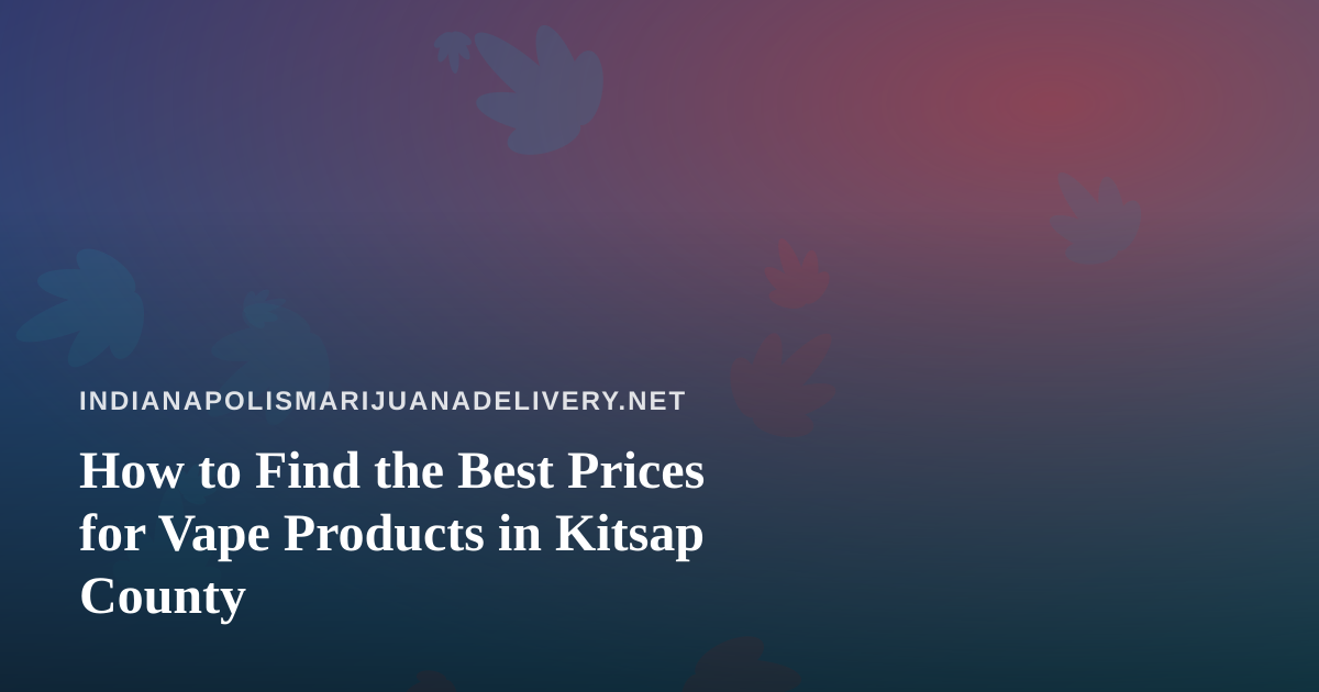 How to Find the Best Prices for Vape Products in Kitsap County
