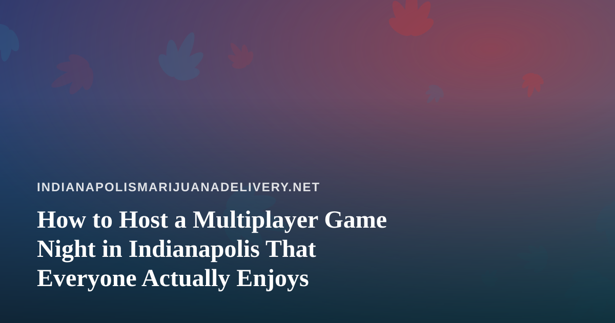 How to Host a Multiplayer Game Night in Indianapolis That Everyone Actually Enjoys