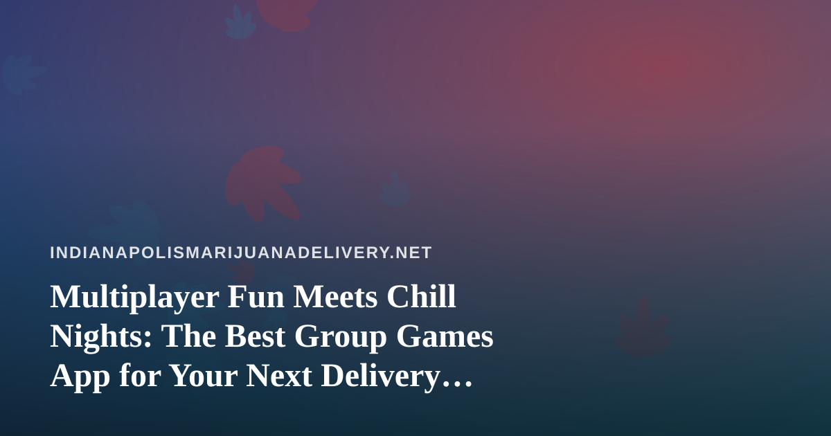 Multiplayer Fun Meets Chill Nights: The Best Group Games App for Your Next Delivery Hangout