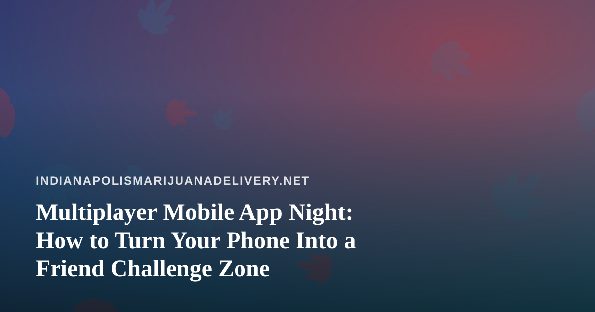 Multiplayer Mobile App Night: How to Turn Your Phone Into a Friend Challenge Zone