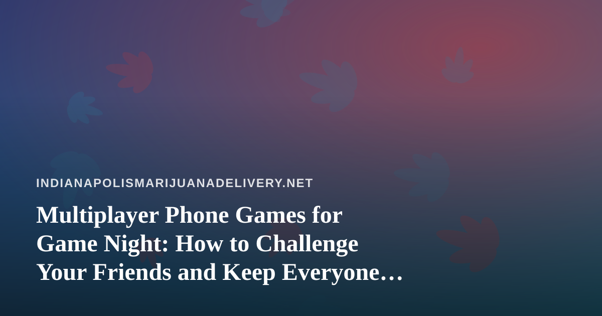 Multiplayer Phone Games for Game Night: How to Challenge Your Friends and Keep Everyone Laughing