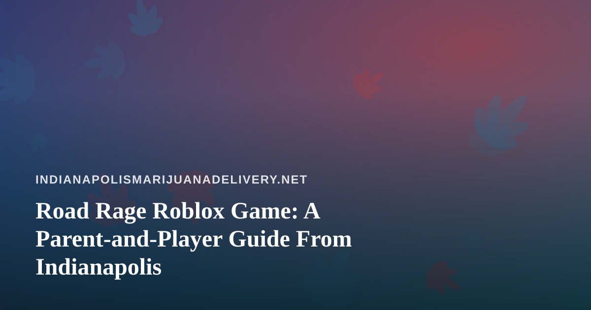 Road Rage Roblox Game: A Parent-and-Player Guide From Indianapolis