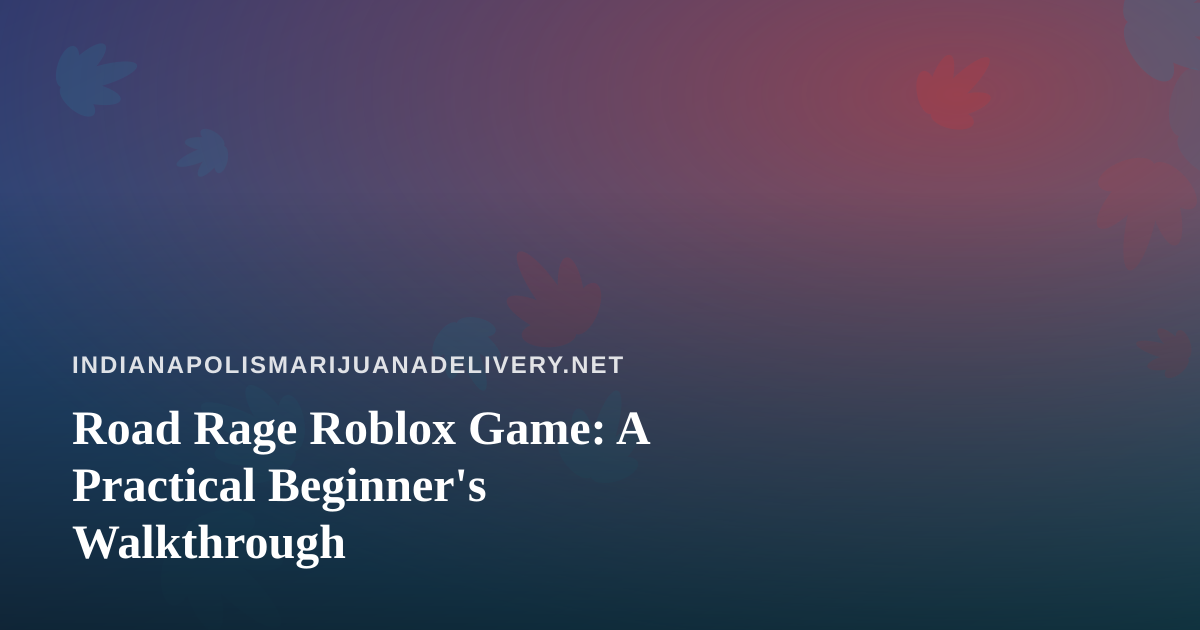 Road Rage Roblox Game: A Practical Beginner’s Walkthrough