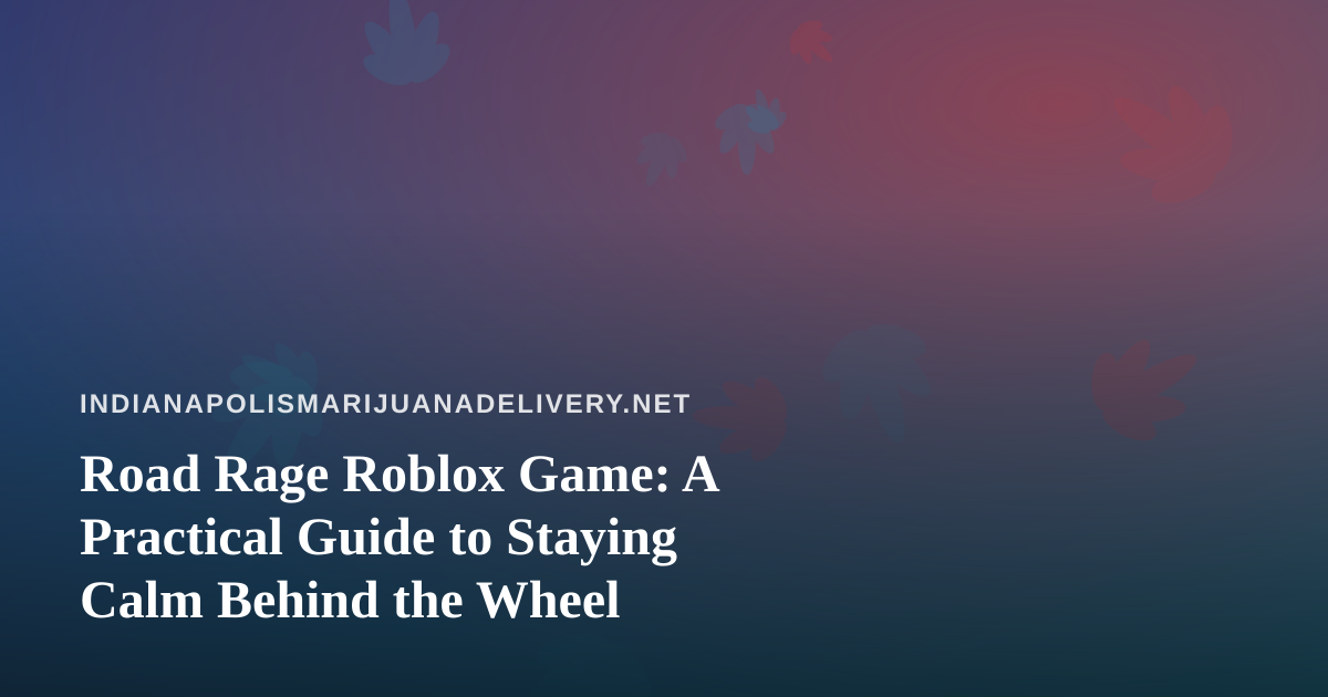 Road Rage Roblox Game: A Practical Guide to Staying Calm Behind the Wheel