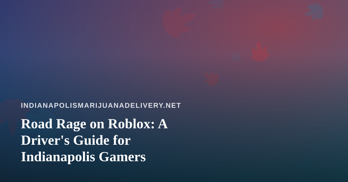 Road Rage on Roblox: A Driver’s Guide for Indianapolis Gamers