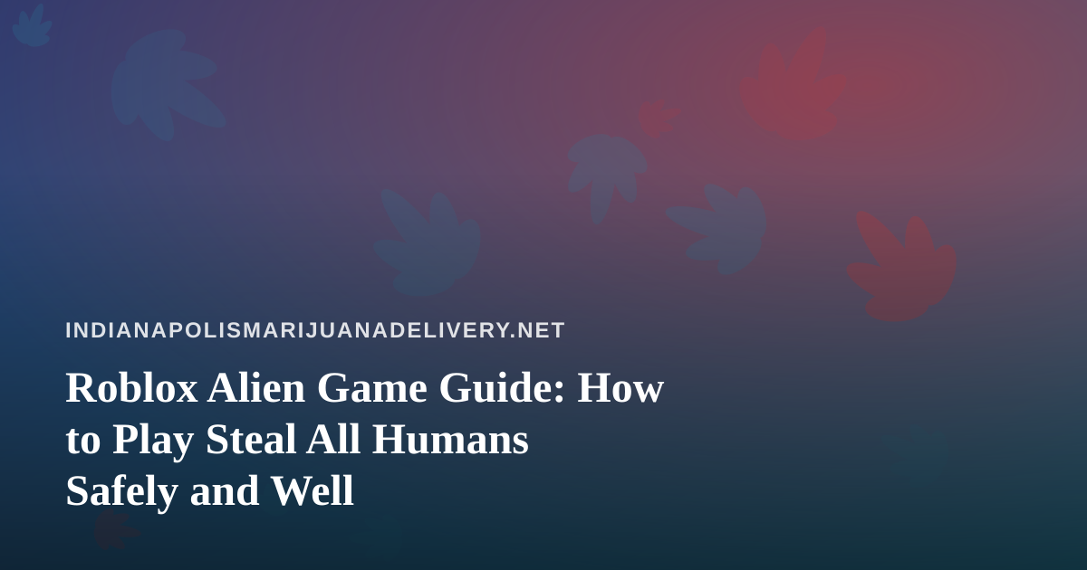 Roblox Alien Game Guide: How to Play Steal All Humans Safely and Well