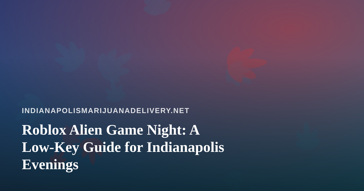 Roblox Alien Game Night: A Low-Key Guide for Indianapolis Evenings