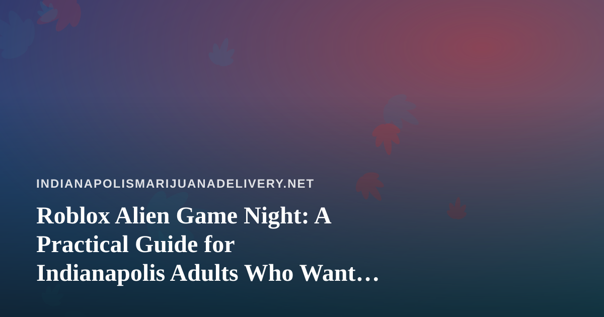 Roblox Alien Game Night: A Practical Guide for Indianapolis Adults Who Want to Play