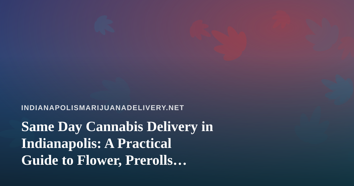 Same Day Cannabis Delivery in Indianapolis: A Practical Guide to Flower, Prerolls, Vapes, Edibles, and Concentrates