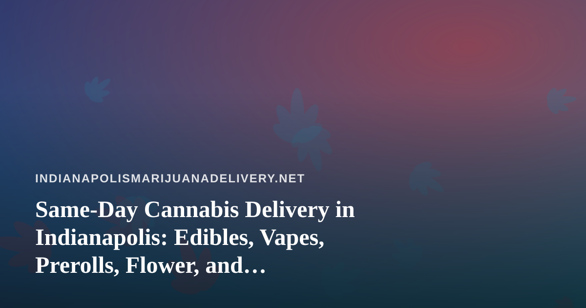 Same-Day Cannabis Delivery in Indianapolis: Edibles, Vapes, Prerolls, Flower, and Concentrates Explained