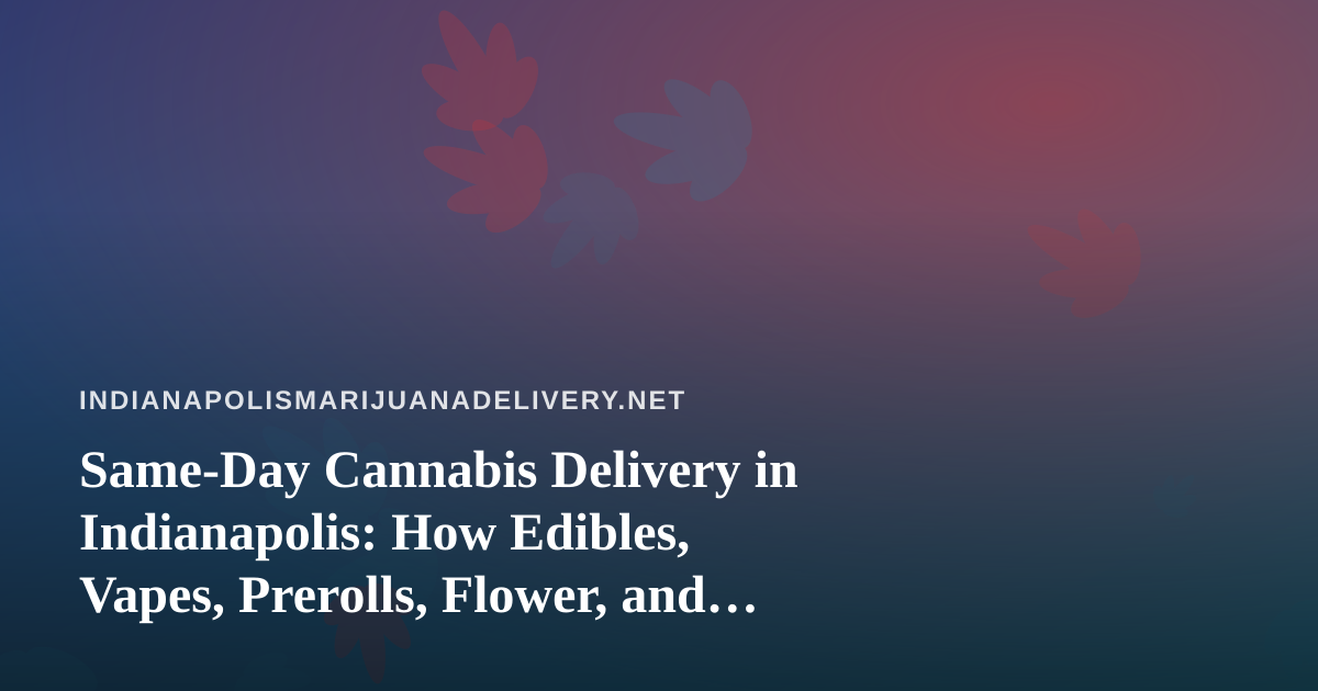 Same-Day Cannabis Delivery in Indianapolis: How Edibles, Vapes, Prerolls, Flower, and Concentrates Compare