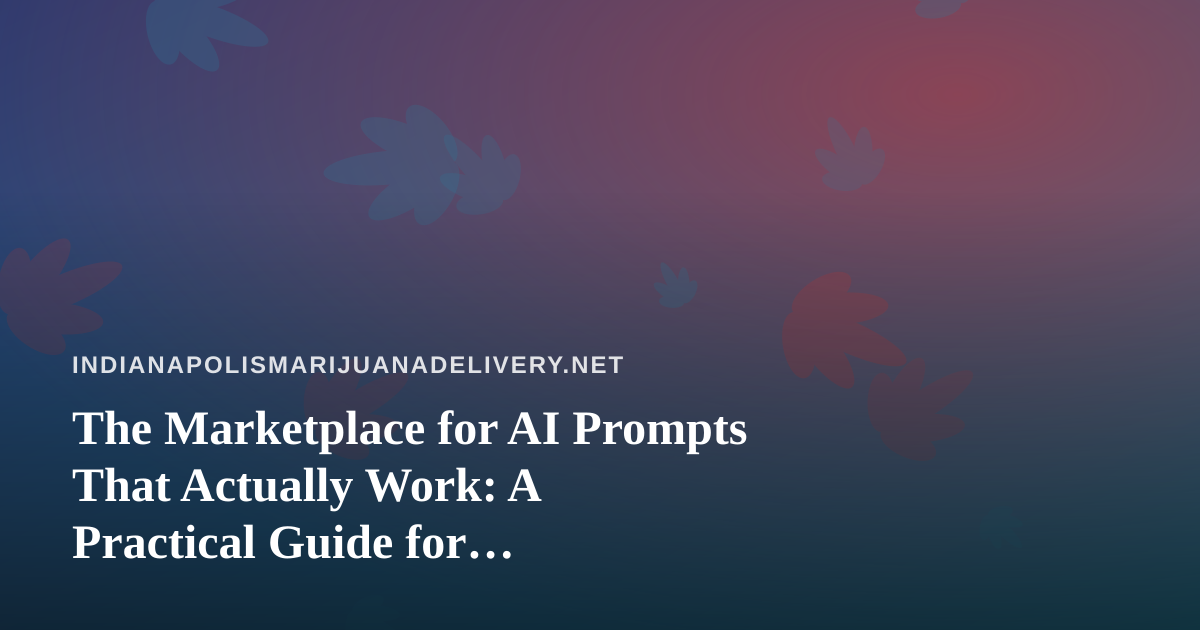 The Marketplace for AI Prompts That Actually Work: A Practical Guide for Indianapolis Delivery Operators