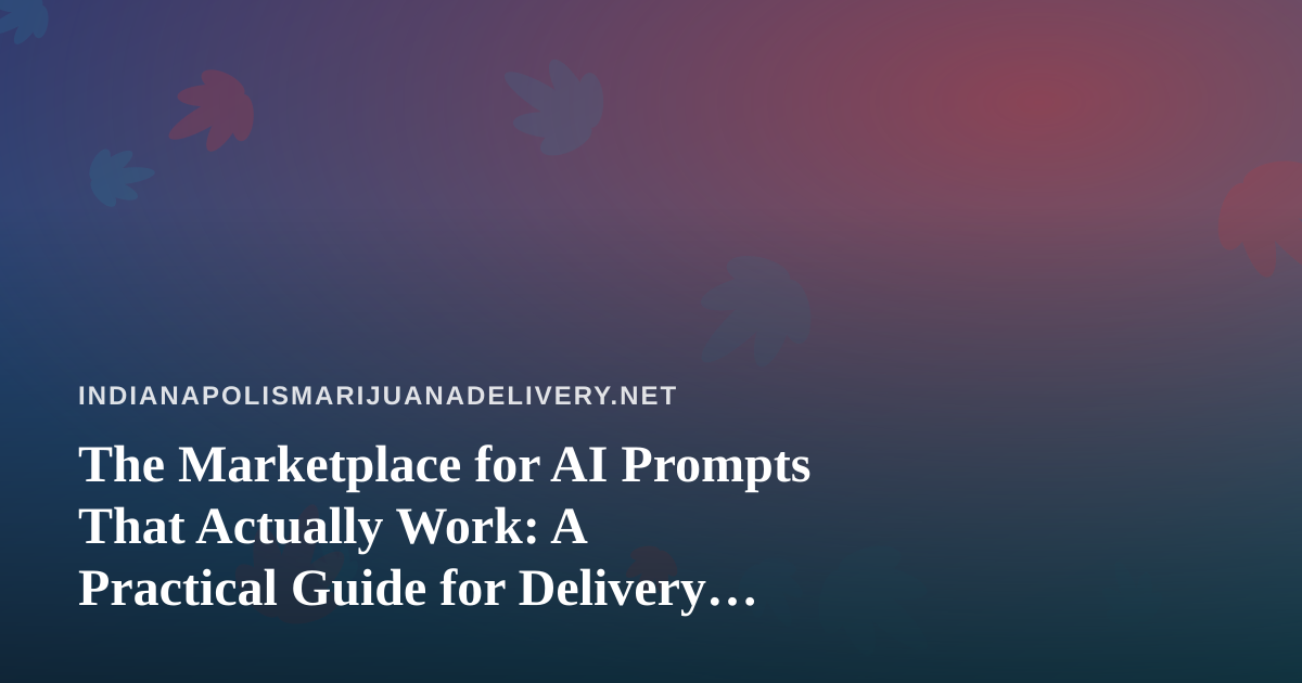 The Marketplace for AI Prompts That Actually Work: A Practical Guide for Delivery Shops