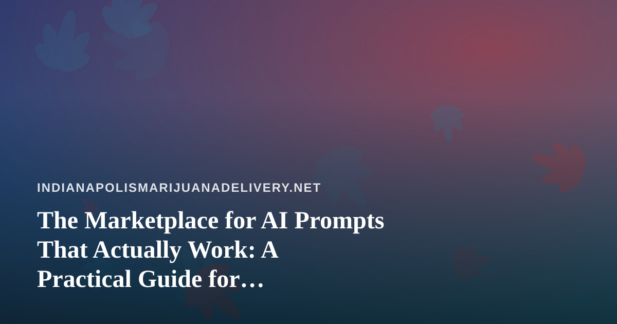 The Marketplace for AI Prompts That Actually Work: A Practical Guide for Indianapolis Local Businesses
