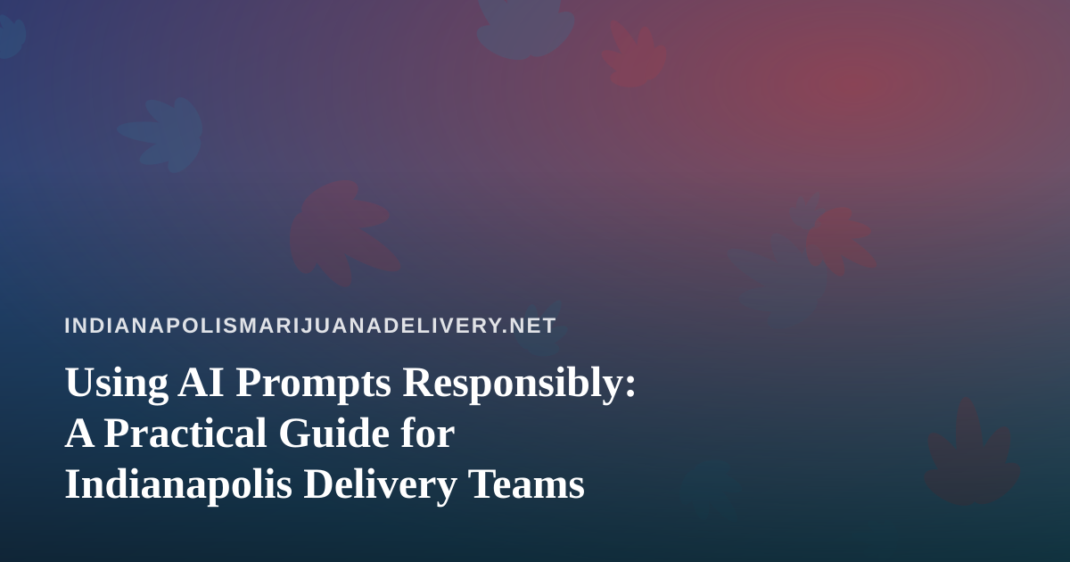 Using AI Prompts Responsibly: A Practical Guide for Indianapolis Delivery Teams