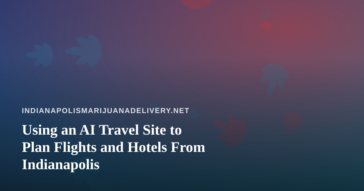 Using an AI Travel Site to Plan Flights and Hotels From Indianapolis