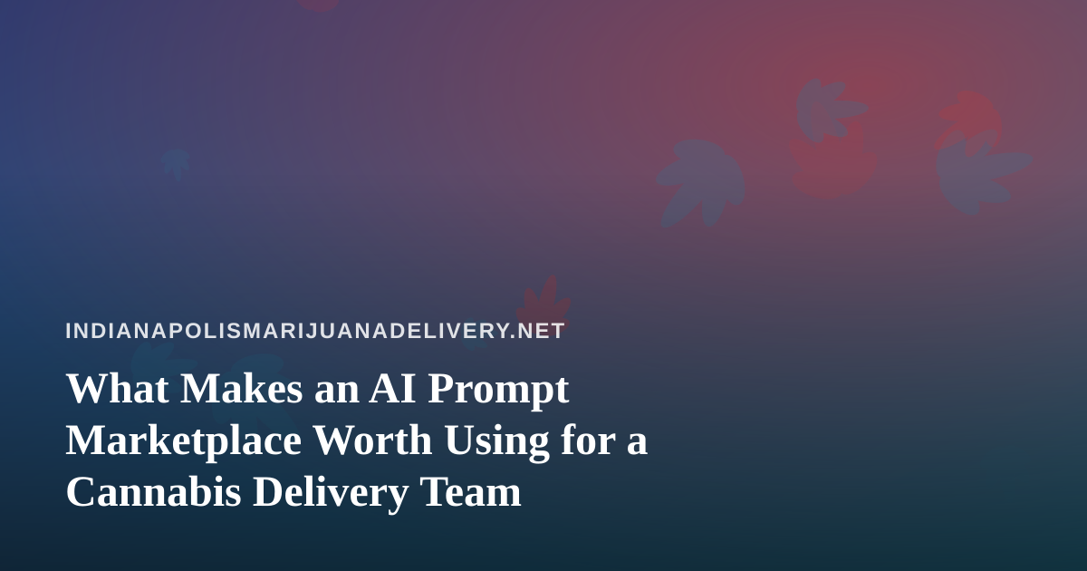 What Makes an AI Prompt Marketplace Worth Using for a Cannabis Delivery Team