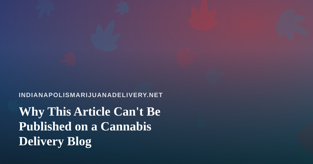 Why This Article Can’t Be Published on a Cannabis Delivery Blog